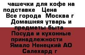 чашечки для кофе на подставке › Цена ­ 1 000 - Все города, Москва г. Домашняя утварь и предметы быта » Посуда и кухонные принадлежности   . Ямало-Ненецкий АО,Салехард г.
